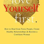 Transform Your Life: A Compelling Review of ‘Love Yourself First: How to Heal from Toxic People, Create Healthy Relationships & Become a Confident Woman (The Love Yourself First Series Book 1)’