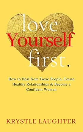Transform Your Life: A Compelling Review of ‘Love Yourself First: How to Heal from Toxic People, Create Healthy Relationships & Become a Confident Woman (The Love Yourself First Series Book 1)’
