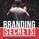 Unlock the Power of Affordable Branding: A Comprehensive Review of ‘Branding Secrets: The Underground Playbook for Building a Great Brand with Very Little Money’