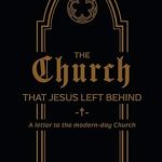Discover the Transformative Insights in ‘The Church That Jesus Left Behind: A Letter to the Modern-Day Church’