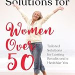 Transform Your Health: A Comprehensive Review of ‘Weight Loss Solutions for Women Over 50: Tailored Solutions for Lasting Results and a Healthier You’ Transform Your Health: A Comprehensive Review of ‘Weight Loss Solutions for Women Over 50: Tailored Solutions for Lasting Results and a Healthier You’