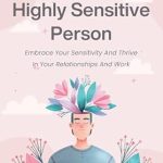 Discover How to Harness Your Sensitivity: A Review of ‘The Subtle Superpower of Highly Sensitive Person: Embrace Your Sensitivity and Thrive in Your Relationships and Work’