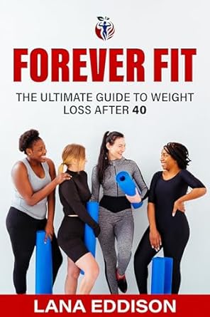 Discover the Secrets to Lasting Health: A Comprehensive Review of FOREVER FIT: The Ultimate Guide to Weight Loss After 40