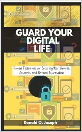 Essential Read: GUARD YOUR DIGITAL LIFE – Proven Techniques for Securing Your Devices, Accounts, and Personal Information