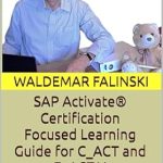Essential Insights: A Comprehensive Review of SAP Activate® Certification Focused Learning Guide for C_ACT and E_ACTAI: (Based on Training Version 23 and Certification Version 24_03) (Practicing SAP … Solutions with SAP Activate Methodology) Essential Insights: A Comprehensive Review of SAP Activate® Certification Focused Learning Guide for C_ACT and E_ACTAI: (Based on Training Version 23 and Certification Version 24_03) (Practicing SAP … Solutions with SAP Activate Methodology)