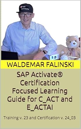 Essential Insights: A Comprehensive Review of SAP Activate® Certification Focused Learning Guide for C_ACT and E_ACTAI: (Based on Training Version 23 and Certification Version 24_03) (Practicing SAP … Solutions with SAP Activate Methodology)