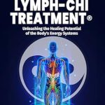 Discover the Secrets of Natural Healing: A Comprehensive Review of The Power of Lymph-Chi Treatment: Unleashing the Healing Potential of the Body’s Energy Systems