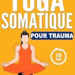 Transformez Votre Bien-Être avec Notre Avis sur Yoga Somatique: Défi De 4 Semaines Pour Libérer Les Traumatismes, Stress Et L’anxiété | Séances D’entraînement Faciles Et Rapides Avec Exercices À Faible … À Tous Les Niveaux De Forme (French Edition)