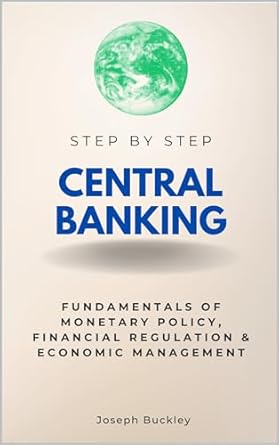 Unlocking Economic Insights: A Comprehensive Review of ‘Central Banking Step-by-Step: Fundamentals of Monetary Policy, Financial Regulation & Economic Management (Step By Step Subject Guides)’