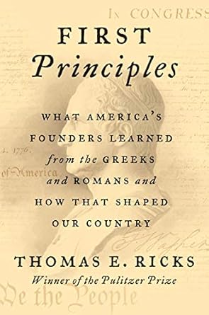 Discover the Timeless Wisdom: A Review of ‘First Principles: What America’s Founders Learned from the Greeks and Romans and How That Shaped Our Country’