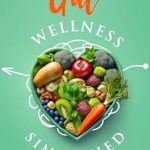 Unlocking Your Health Potential: A Comprehensive Review of Gut Wellness Simplified: Exploring The Unseen Universe Within Us (Holistic Health Series)
