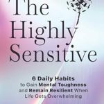 Transform Your Life: A Must-Read Review of The Highly Sensitive: 6 Daily Habits to Gain Mental Toughness and Remain Resilient When Life Gets Overwhelming
