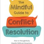 Discover Transformative Strategies in ‘The Mindful Guide to Conflict Resolution: How to Thoughtfully Handle Difficult Situations, Conversations, and Personalities’ – A Comprehensive Review