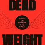Thought-Provoking Insights Await: A Review of ‘Dead Weight: Essays on Hunger and Harm’