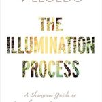 Discover the Power Within: A Comprehensive Review of The Illumination Process: A Shamanic Guide to Transforming Toxic Emotions into Wisdom, Power, and Grace Discover the Power Within: A Comprehensive Review of The Illumination Process: A Shamanic Guide to Transforming Toxic Emotions into Wisdom, Power, and Grace