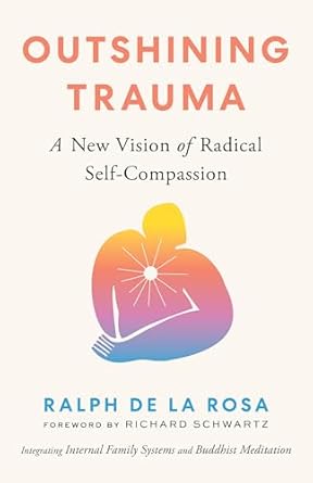 Transform Your Healing Journey: A Review of ‘Outshining Trauma: A New Vision of Radical Self-Compassion Integrating Internal Family Systems and Buddhist Meditation’