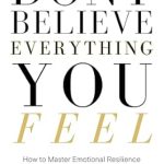 Unlock Your Inner Strength: A Comprehensive Review of ‘Don’t Believe Everything You Feel: How to Master Emotional Resilience and Overcome Anxiety in a Polarized World’