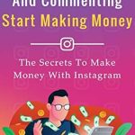 Unlock Your Instagram Potential: A Comprehensive Review of ‘Stop Liking And Commenting, Start Making Money: The Secrets To Make Money With Instagram (The Social Media Job Book 1)’