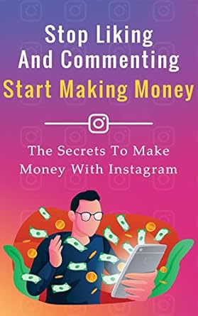 Unlock Your Instagram Potential: A Comprehensive Review of ‘Stop Liking And Commenting, Start Making Money: The Secrets To Make Money With Instagram (The Social Media Job Book 1)’