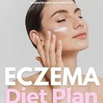 Unlock Relief with This Comprehensive Review: Eczema Diet Plan: A Beginner’s 3-Week Step-by-Step Guide for Women, With Sample Curated Recipes and a Meal Plan