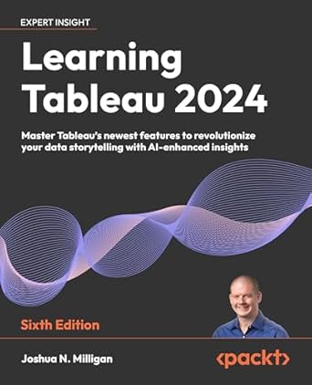 Unlock the Power of Data Visualization: A Comprehensive Review of Learning Tableau 2024 – Master Tableau’s Newest Features to Revolutionize Your Data Storytelling with AI-Enhanced Insights