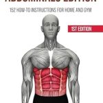 Unleash Your Core Strength: A Comprehensive Review of THE ULTIMATE EXERCISE GUIDE: ABDOMINALS EDITION – 152 How-to Instructions for Home and Gym
