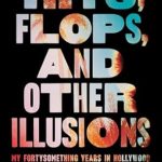 An Unforgettable Journey Through Tinseltown: Hits, Flops, and Other Illusions: My Fortysomething Years in Hollywood