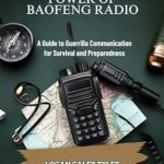 Essential Read for Survivalists: UNLOCKING THE POWER OF BAOFENG RADIO – A Guide to Guerrilla Communication for Survival and Preparedness Essential Read for Survivalists: UNLOCKING THE POWER OF BAOFENG RADIO – A Guide to Guerrilla Communication for Survival and Preparedness