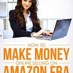 Comprehensive Review: How to Make Money Online Selling on Amazon FBA: Step by Step from Amazon