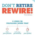 Unlock Your Potential: A Comprehensive Review of Don’t Retire, REWIRE!, 3E: 5 Steps to Fulfilling Work That Fuels Your Passion, Suits Your Personality