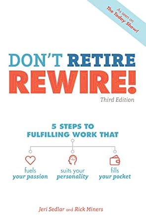 Unlock Your Potential: A Comprehensive Review of Don’t Retire, REWIRE!, 3E: 5 Steps to Fulfilling Work That Fuels Your Passion, Suits Your Personality