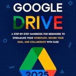 Unlock Your Productivity: A Comprehensive Review of ‘Mastering Google Drive: A Step-by-Step Handbook for Beginners to Streamline Your Workflow, Secure Your Data, and Collaborate with Ease’ Unlock Your Productivity: A Comprehensive Review of ‘Mastering Google Drive: A Step-by-Step Handbook for Beginners to Streamline Your Workflow, Secure Your Data, and Collaborate with Ease’