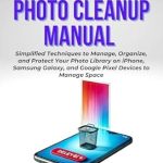 Unlock the Secrets of Your Photo Library: A Comprehensive Review of THE ESSENTIAL PHOTO CLEANUP MANUAL: Simplified Techniques to Manage, Organize, and Protect Your Photo Library on iPhone, Samsung Galaxy, and Google Pixel Devices and Manage Space Unlock the Secrets of Your Photo Library: A Comprehensive Review of THE ESSENTIAL PHOTO CLEANUP MANUAL: Simplified Techniques to Manage, Organize, and Protect Your Photo Library on iPhone, Samsung Galaxy, and Google Pixel Devices and Manage Space