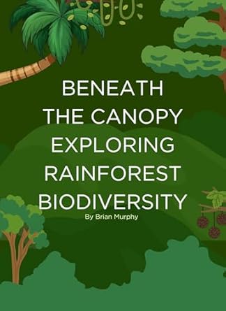 Discover the Wonders of Nature: A Review of ‘Beneath the Canopy: Exploring Rainforest Biodiversity from Amazon’