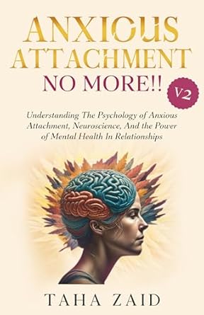 Unlock the Secrets of Healthy Relationships: A Comprehensive Review of ‘Anxious Attachment No More!! V2: Understanding The Psychology of Anxious Attachment, Neuroscience, And The Power of Mental Health In Relationships’