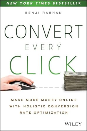 Unlocking Online Profits: A Comprehensive Review of ‘Convert Every Click: Make More Money Online with Holistic Conversion Rate Optimization’