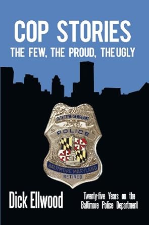 An Unforgettable Journey Through Law Enforcement: Cop Stories: The Few, the Proud, the Ugly—Twenty-Five Years on the Baltimore Police Department