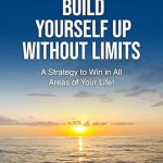 Unlock Your Potential with This Transformative Guide: Build Yourself Up Without Limits – A Strategy to Win in All Areas of Your Life