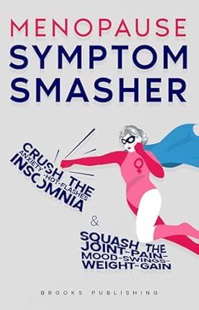 Transform Your Menopause Journey: A Comprehensive Review of ‘Menopause Symptom Smasher: Crush the Anxiety-Hot Flashes-Insomnia & Squash the Joint-Pain-Mood Swings-Weight-Gain’