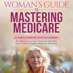 Unlock Your Medicare Potential: A Comprehensive Review of The Smart Woman’s Guide to Mastering Medicare: A Simple Step-By-Step Blueprint for Maximizing Your Medicare Benefits and Avoiding Costly Medicare Mistakes