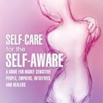 Transform Your Well-Being: A Must-Read Review of ‘Self-Care for the Self-Aware: A Guide for Highly Sensitive People, Empaths, Intuitives, and Healers’ Transform Your Well-Being: A Must-Read Review of ‘Self-Care for the Self-Aware: A Guide for Highly Sensitive People, Empaths, Intuitives, and Healers’