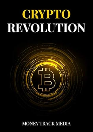 Transform Your Financial Future: A Comprehensive Review of ‘Crypto Revolution: Extensively Learn About Cryptocurrencies, History, Trading, Mining, And Investing In Crypto Including Bitcoin’