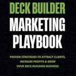Unlock Your Deck Building Success: A Comprehensive Review of The Deck Builder Marketing Playbook – Proven Strategies To Attract Clients, Increase Profits & Grow Your Deck Building Business