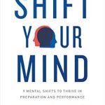 Transform Your Mindset: A Comprehensive Review of Shift Your Mind: 9 Mental Shifts to Thrive in Preparation and Performance