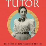 Discover the Genius of Emmy Noether: A Must-Read Review of ‘Einstein’s Tutor: The Story of Emmy Noether and the Invention of Modern Physics’