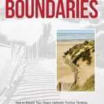 Transform Your Life with This Essential Read: Unshakeable BOUNDARIES – How to Regain Your Power, Cultivate Positive Thinking and Build a Healthy Space – Your Guide and Workbook to a Better, Happier, More Confident You