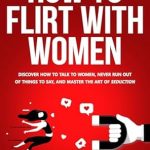 Unlock Your Charisma: A Comprehensive Review of ‘How To Flirt With Women: Discover How To Talk To Women, Never Run Out Of Things To Say, And Master The Art Of Seduction (Dating Advice For Men)’