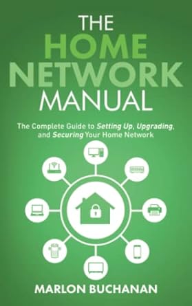 Unlock Your Home’s Potential: A Comprehensive Review of The Home Network Manual: The Complete Guide to Setting Up, Upgrading, and Securing Your Home Network (Home Technology Manuals)