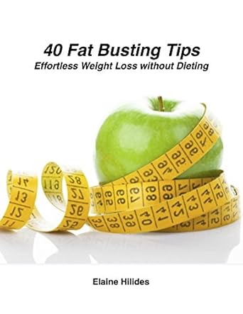 Discover the Secrets to Effortless Weight Loss: A Comprehensive Review of ’40 Fat Busting Tips: Effortless Weight Loss without Dieting’
