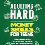 Discover the Ultimate Guide to Financial Freedom: Essential Money Skills For Teens Made Simple – How Teens Can Master Money Management and Build Wealth Stress-Free (What They Didn’t Teach You In School)